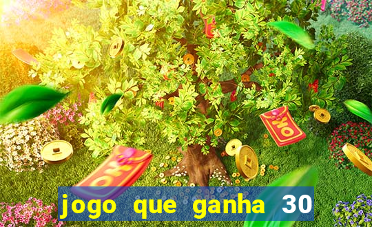 jogo que ganha 30 reais no cadastro